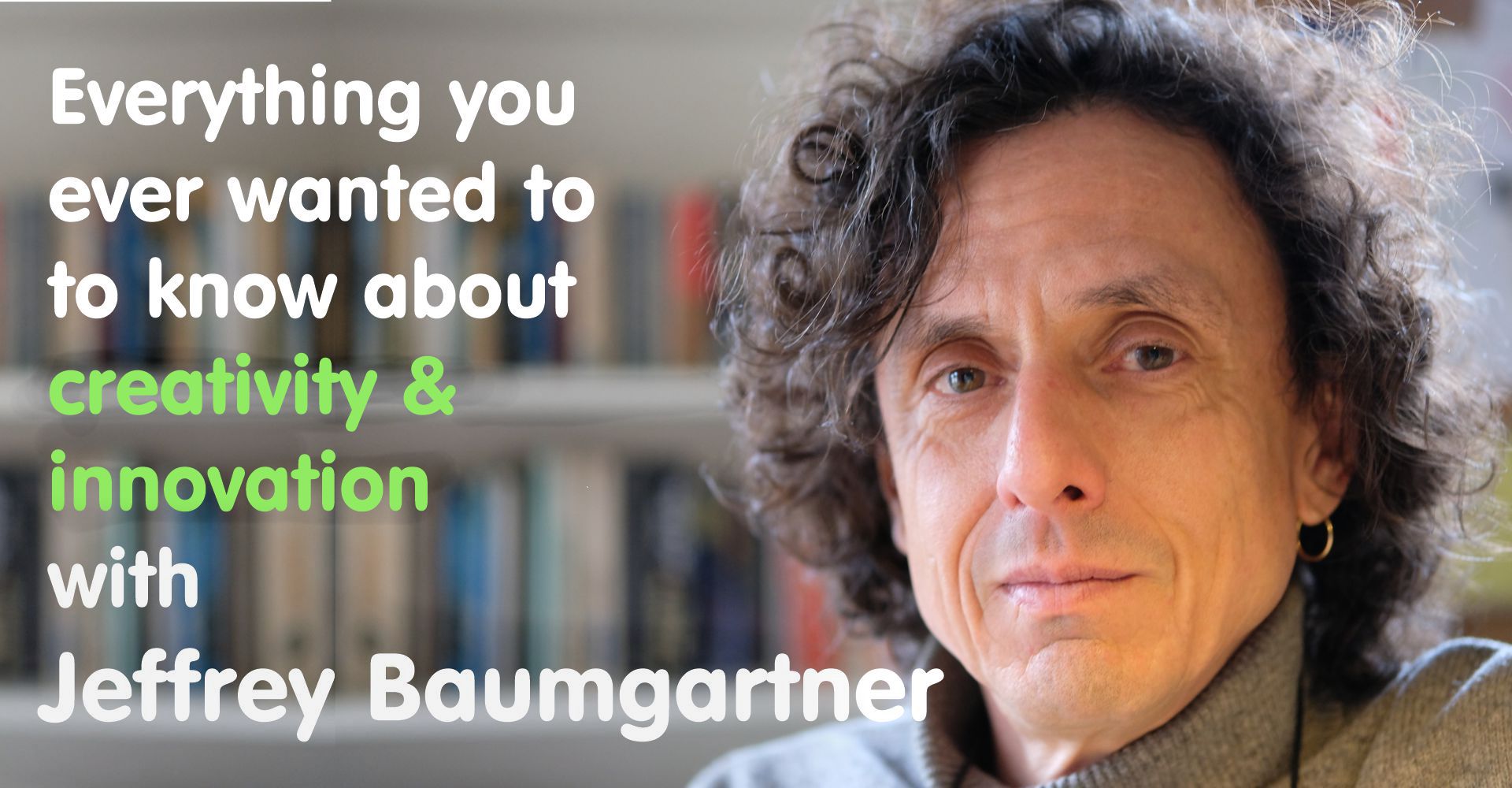 Everything you ever wanted to know about creativity and innovation - with Jeffrey Baumgartner