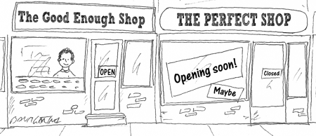 Cartoon: The Good Enough Shop is open for business; The Perfect Shop will open soon, maybe