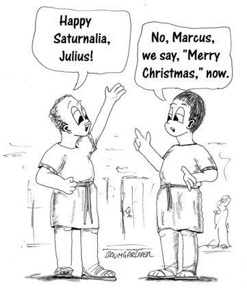 Cartoon: Roman greets friend with "happy Saturnalia"; friend corrects him, saying it is now "Merry Christmas".