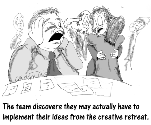 Cartoon: team is horrified to realise they may have to implement ideas from creative retreat