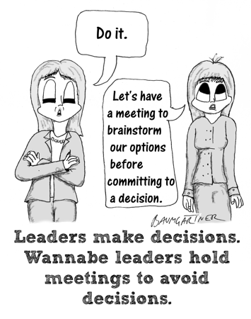 Cartoon: Leaders make decisions. Wannabe leaders hold meetings.