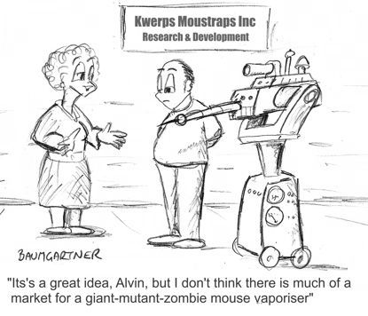 Cartoon: "It's a great idea, Alvin, but I don't think there is much of a market for a giant-mutant-zombie mouse vaporiser."